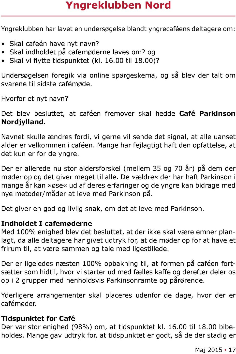 Det blev besluttet, at caféen fremover skal hedde Café Parkinson Nordjylland. Navnet skulle ændres fordi, vi gerne vil sende det signal, at alle uanset alder er velkommen i caféen.