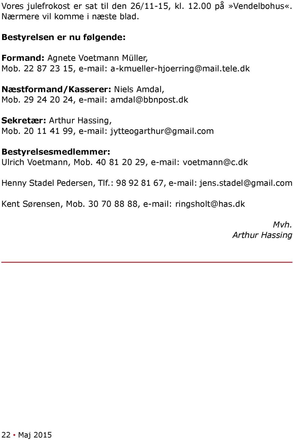 dk Næstformand/Kasserer: Niels Amdal, Mob. 29 24 20 24, e-mail: amdal@bbnpost.dk Sekretær: Arthur Hassing, Mob. 20 11 41 99, e-mail: jytteogarthur@gmail.