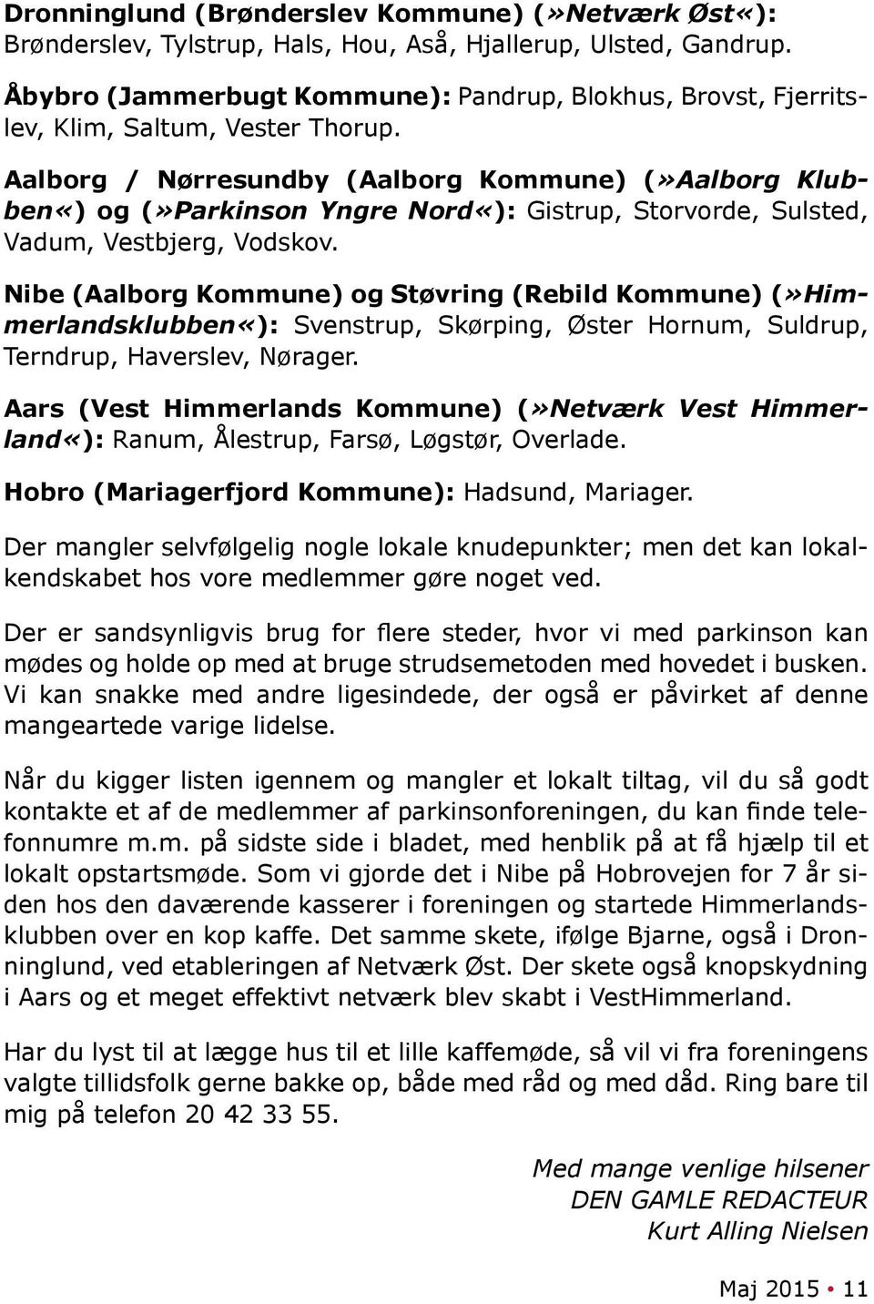 Aalborg / Nørresundby (Aalborg Kommune) (»Aalborg Klubben«) og (»Parkinson Yngre Nord«): Gistrup, Storvorde, Sulsted, Vadum, Vestbjerg, Vodskov.