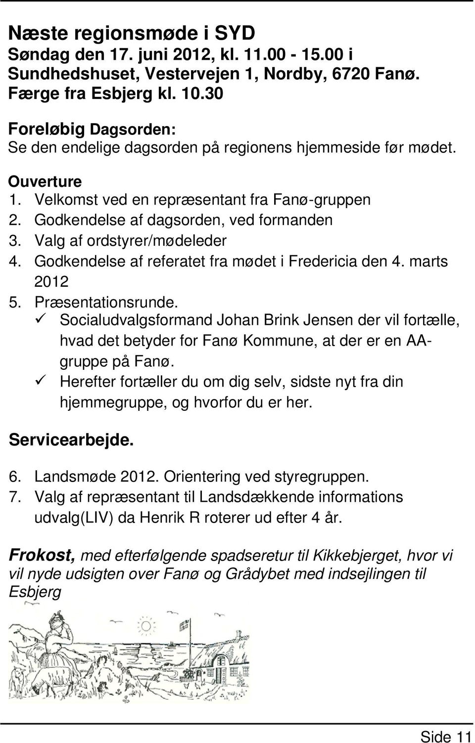 Valg af ordstyrer/mødeleder 4. Godkendelse af referatet fra mødet i Fredericia den 4. marts 2012 5. Præsentationsrunde.