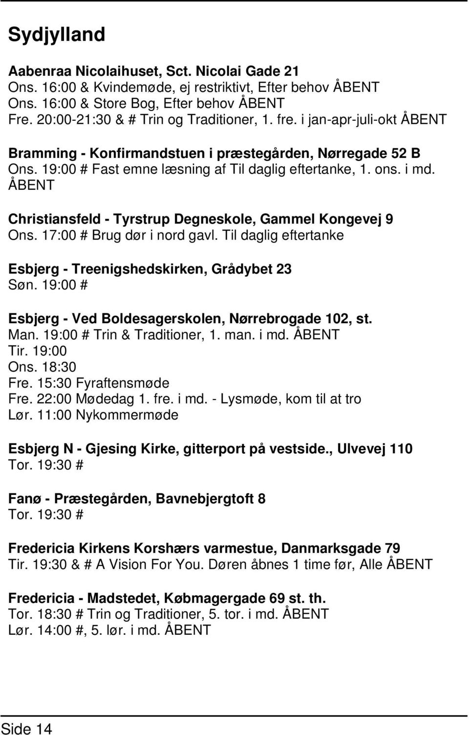 ÅBENT Christiansfeld - Tyrstrup Degneskole, Gammel Kongevej 9 Ons. 17:00 # Brug dør i nord gavl. Til daglig eftertanke Esbjerg - Treenigshedskirken, Grådybet 23 Søn.