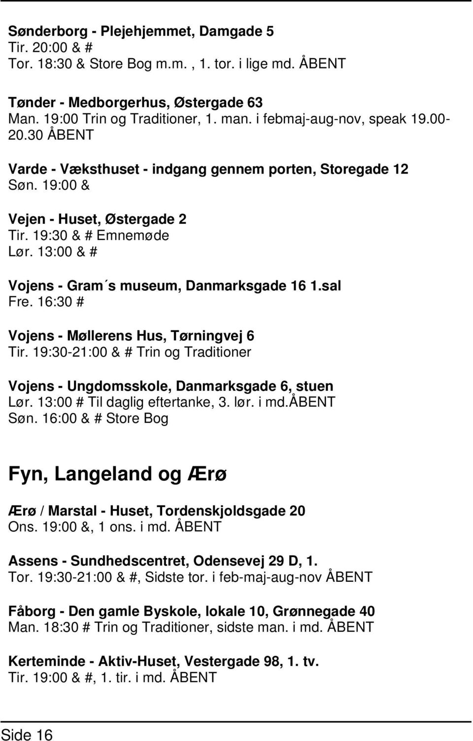 13:00 & # Vojens - Gram s museum, Danmarksgade 16 1.sal Fre. 16:30 # Vojens - Møllerens Hus, Tørningvej 6 Tir. 19:30-21:00 & # Trin og Traditioner Vojens - Ungdomsskole, Danmarksgade 6, stuen Lør.