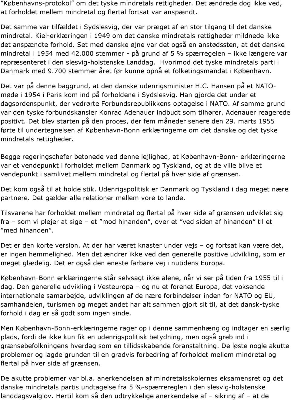 Set med danske øjne var det også en anstødssten, at det danske mindretal i 1954 med 42.000 stemmer - på grund af 5 % spærregelen ikke længere var repræsenteret i den slesvig-holstenske Landdag.