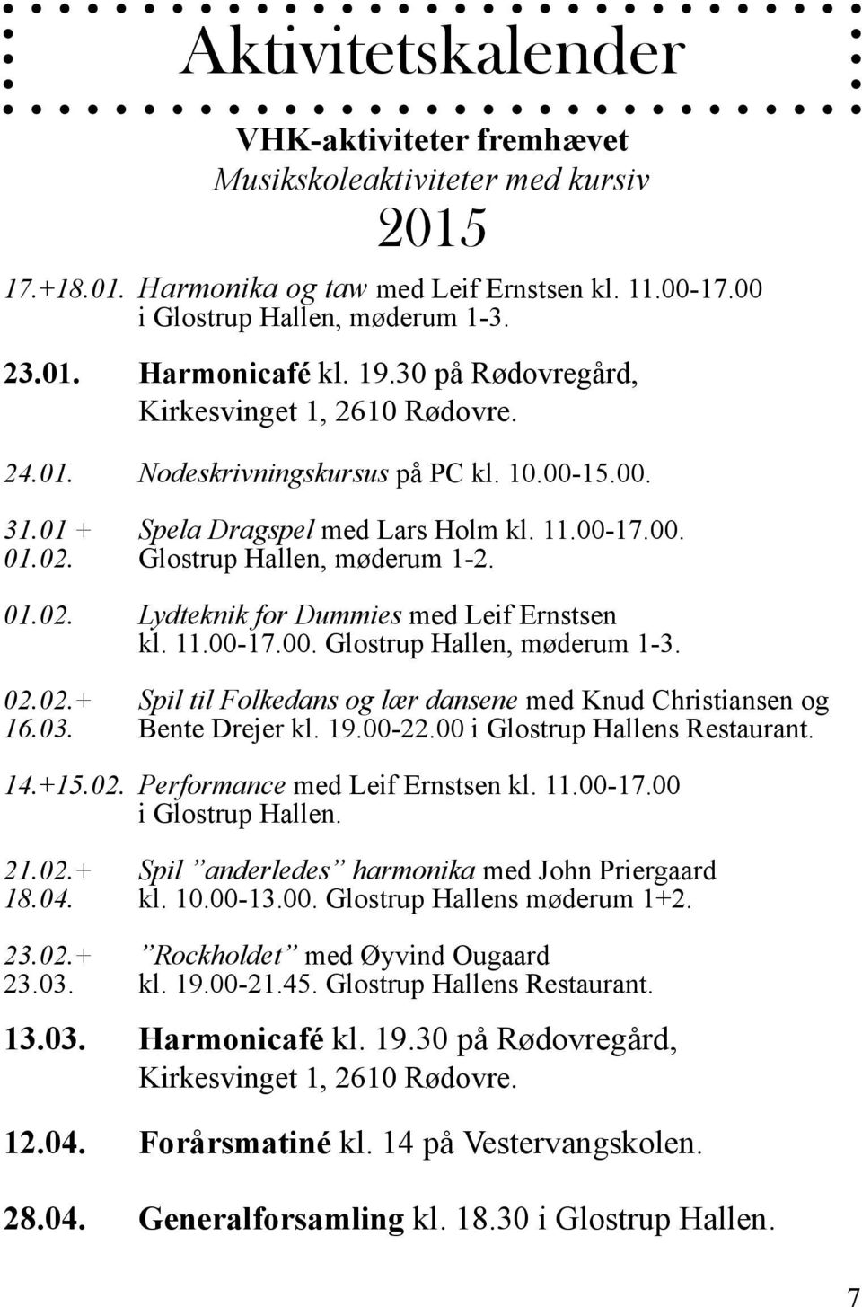 Glostrup Hallen, møderum 1-2. 01.02. Lydteknik for Dummies med Leif Ernstsen kl. 11.00-17.00. Glostrup Hallen, møderum 1-3. 02.02.+ Spil til Folkedans og lær dansene med Knud Christiansen og 16.03.