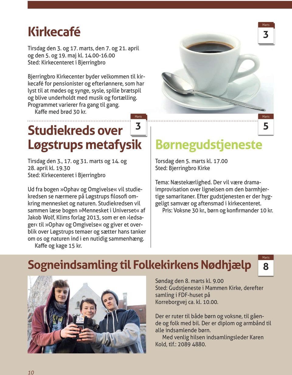 underholdt med musik og fortælling. Programmet varierer fra gang til gang. Kaffe med brød 30 kr. 3 Studiekreds over Løgstrups metafysik Tirsdag den 3., 17. og 31. marts og 14. og 28. april kl. 19.