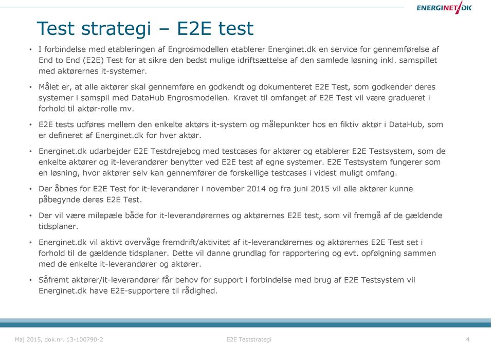 Målet er, at alle aktører skal gennemføre en godkendt og dokumenteret E2E Test, som godkender deres systemer i samspil med DataHub Engrosmodellen.