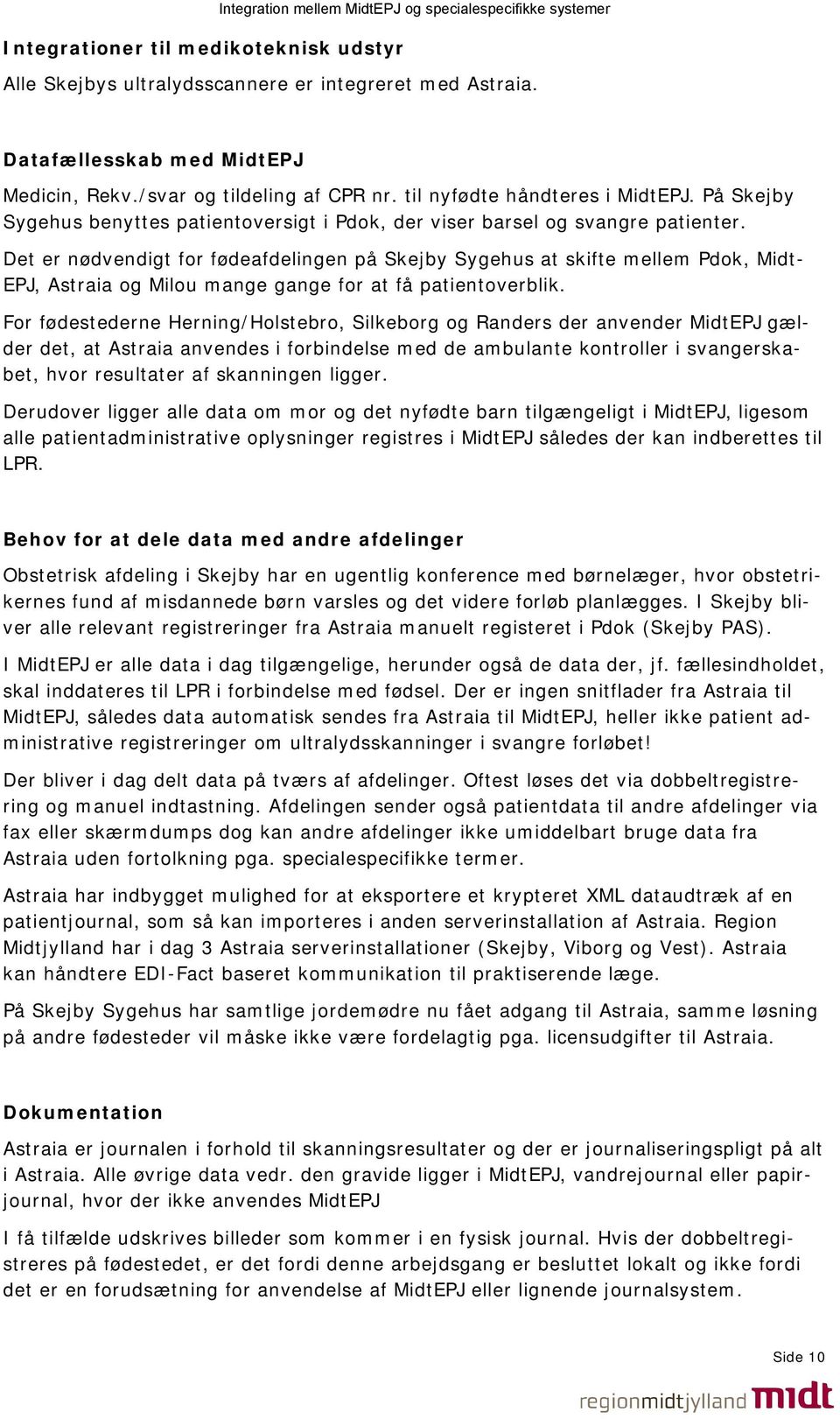 Det er nødvendigt for fødeafdelingen på Skejby Sygehus at skifte mellem Pdok, Midt- EPJ, Astraia og Milou mange gange for at få patientoverblik.