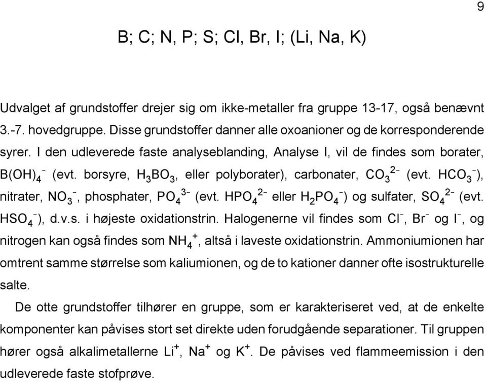 borsyre, H 3 BO 3, eller polyborater), carbonater, CO 2-3 (evt. HCO - 3 ), nitrater, NO - 3, phosphater, PO 3-4 (evt. HPO 2-4 eller H 2 PO - 4 ) og sulfater, SO 2-4 (evt. HSO - 4 ), d.v.s. i højeste oxidationstrin.