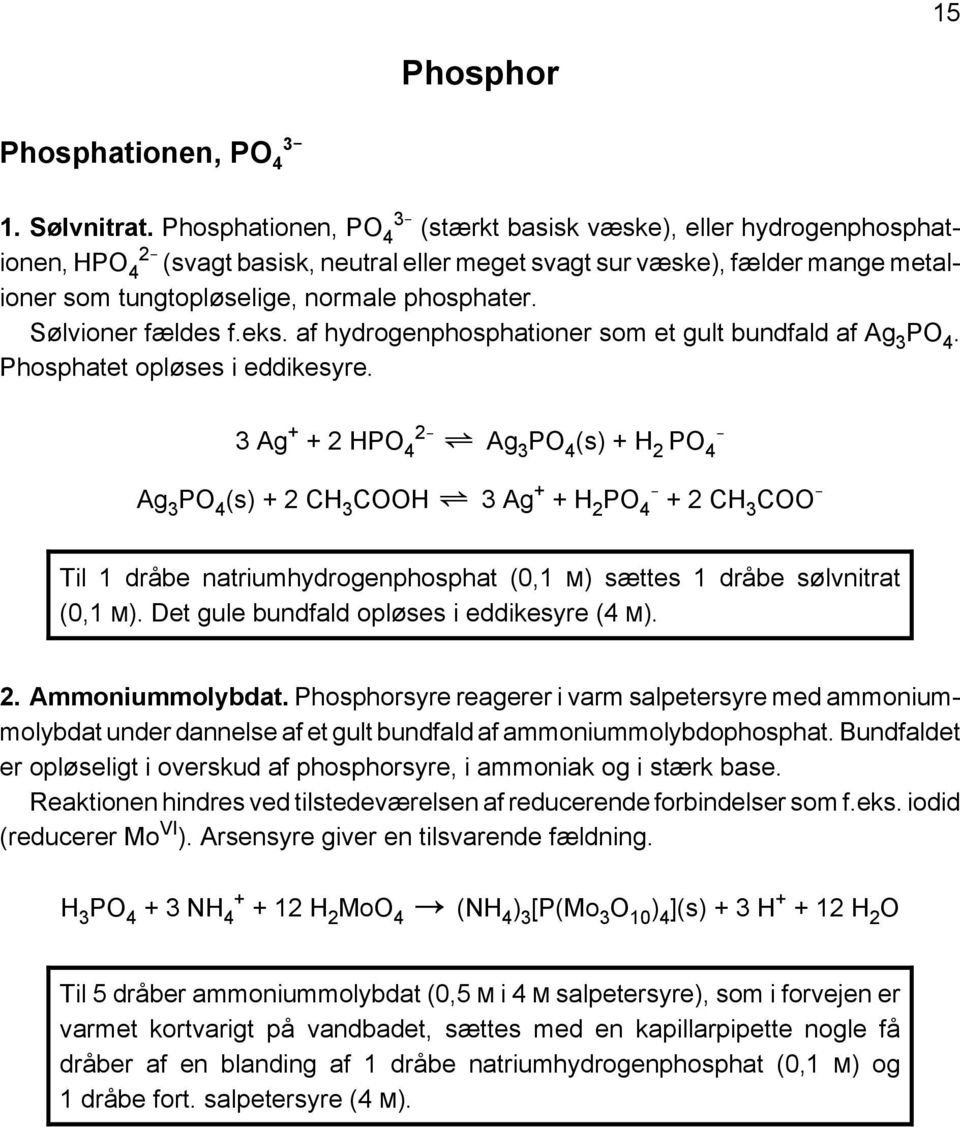phosphater. Sølvioner fældes f.eks. af hydrogenphosphationer som et gult bundfald af Ag 3 PO 4. Phosphatet opløses i eddikesyre.