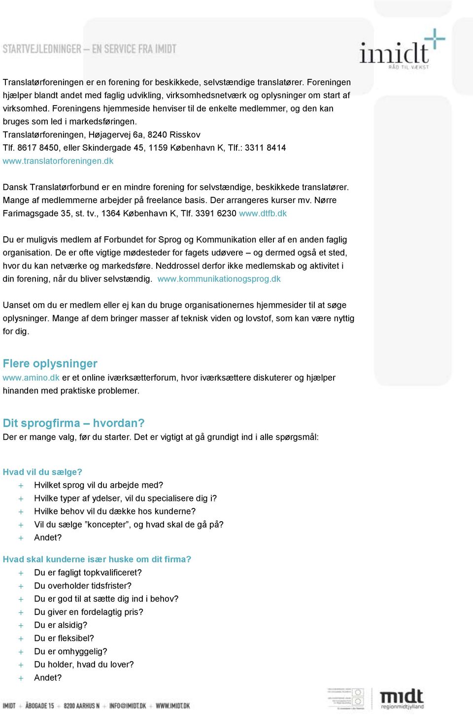 8617 8450, eller Skindergade 45, 1159 København K, Tlf.: 3311 8414 www.translatorforeningen.dk Dansk Translatørforbund er en mindre forening for selvstændige, beskikkede translatører.