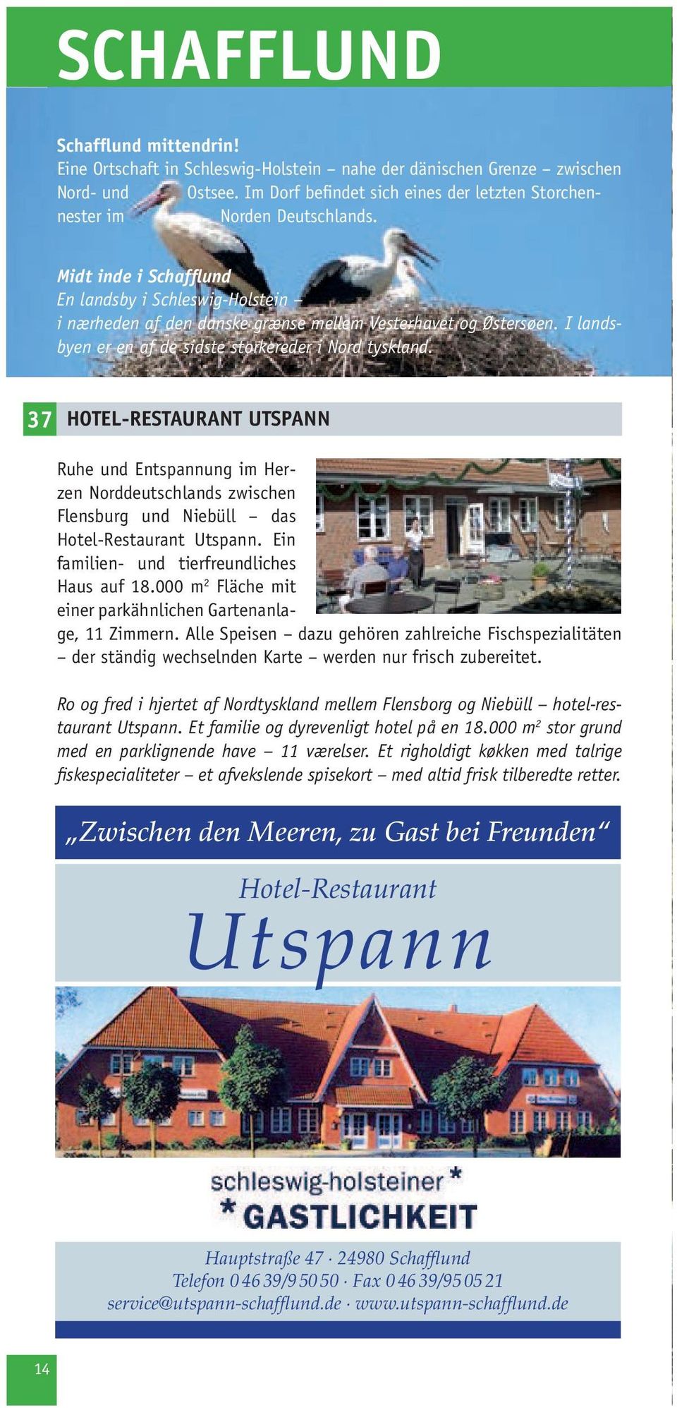 I landsbyen er en af de sidste storkereder i Nord tyskland. 37 HOTEL-RESTAURANT UTSPANN Ruhe und Entspannung im Herzen Norddeutschlands zwischen Flensburg und Niebüll das Hotel-Restaurant Utspann.