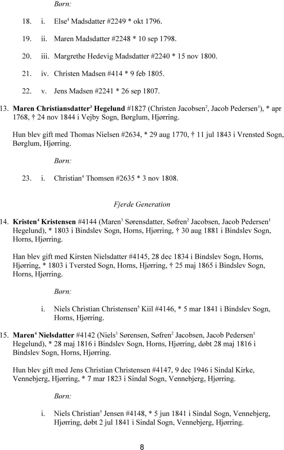 Maren Christiansdatter 3 Hegelund #1827 (Christen Jacobsen 2, Jacob Pedersen 1 ), * apr 1768, 24 nov 1844 i Vejby Sogn, Børglum, Hun blev gift med Thomas Nielsen #2634, * 29 aug 1770, 11 jul 1843 i