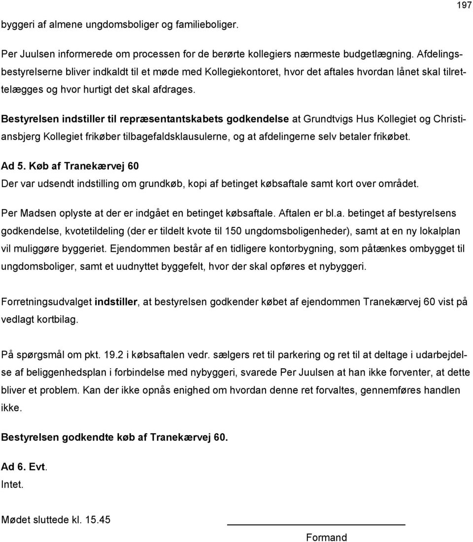 Bestyrelsen indstiller til repræsentantskabets godkendelse at Grundtvigs Hus Kollegiet og Christiansbjerg Kollegiet frikøber tilbagefaldsklausulerne, og at afdelingerne selv betaler frikøbet. Ad 5.