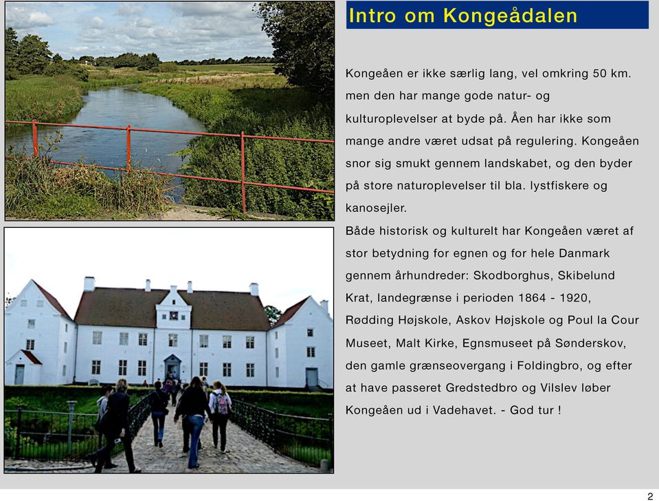 Både historisk og kulturelt har Kongeåen været af stor betydning for egnen og for hele Danmark gennem århundreder: Skodborghus, Skibelund Krat, landegrænse i perioden 1864-1920,