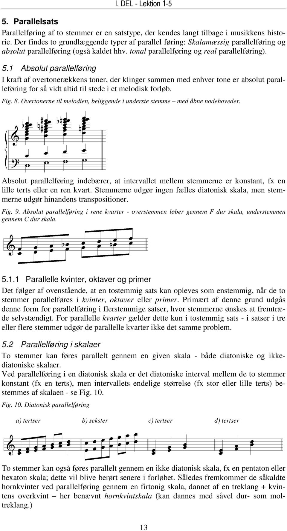 1 Absolut parallelføring I kraft af overtonerækkens toner, der klinger sammen med enhver tone er absolut paralleføring for så vidt altid til stede i et melodisk forløb. Fig. 8.