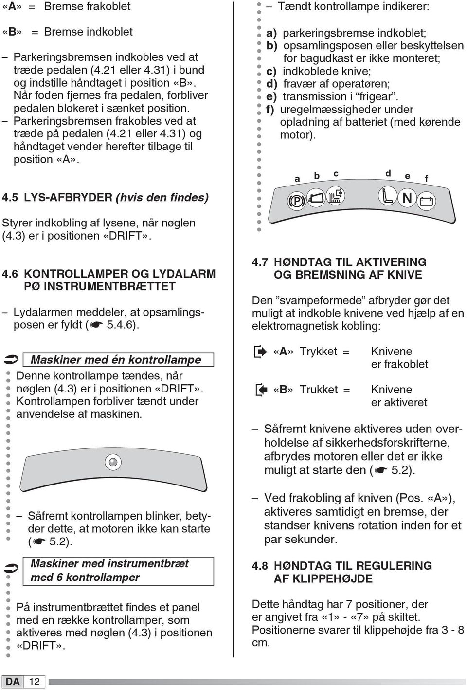 4.5 LYS-AFBRYDER (hvis den findes) Tændt kontrollampe indikerer: a) parkeringsbremse indkoblet; b) opsamlingsposen eller beskyttelsen for bagudkast er ikke monteret; c) indkoblede knive; d) fravær af