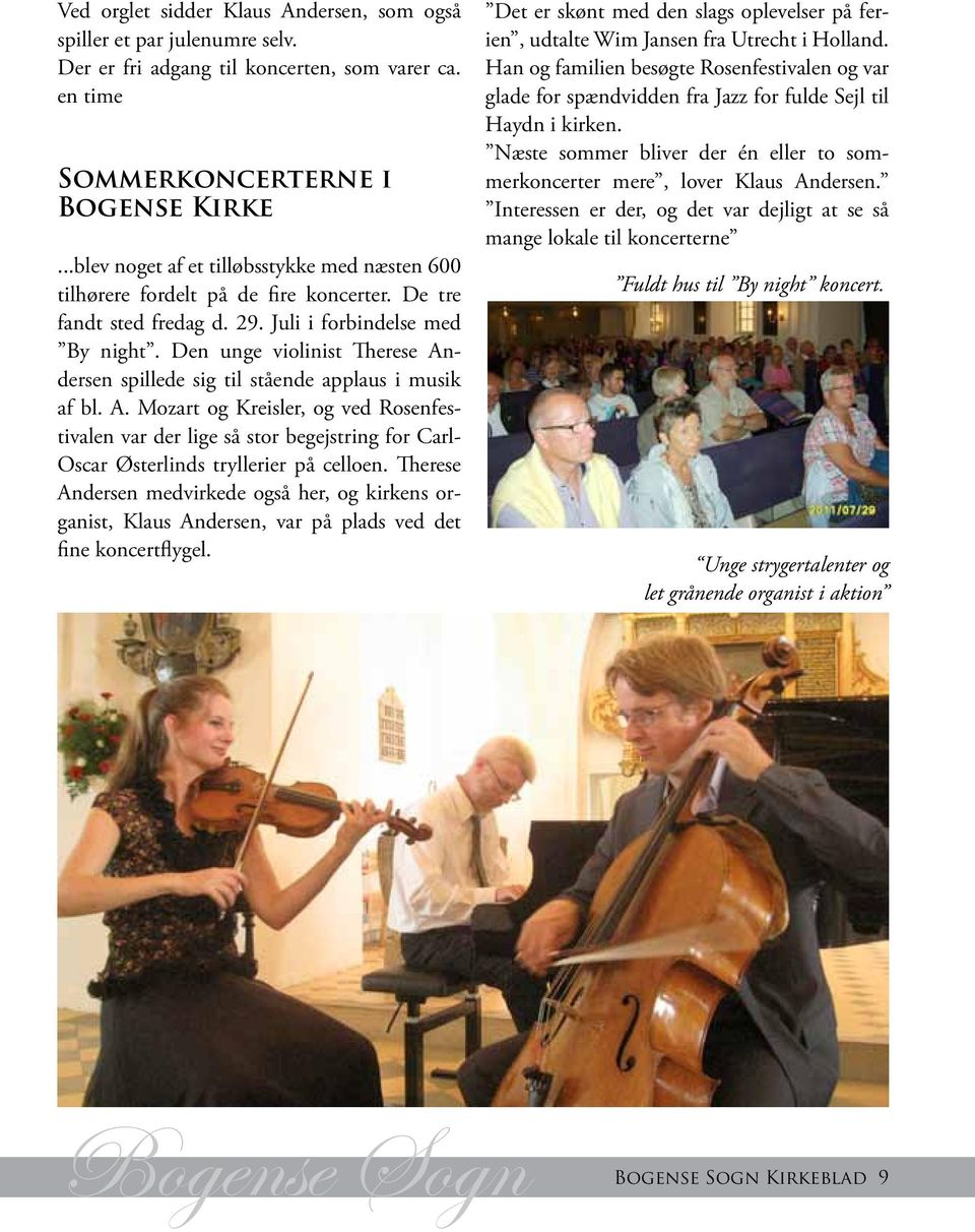 Den unge violinist Therese Andersen spillede sig til stående applaus i musik af bl. A. Mozart og Kreisler, og ved Rosenfestivalen var der lige så stor begejstring for Carl- Oscar Østerlinds tryllerier på celloen.