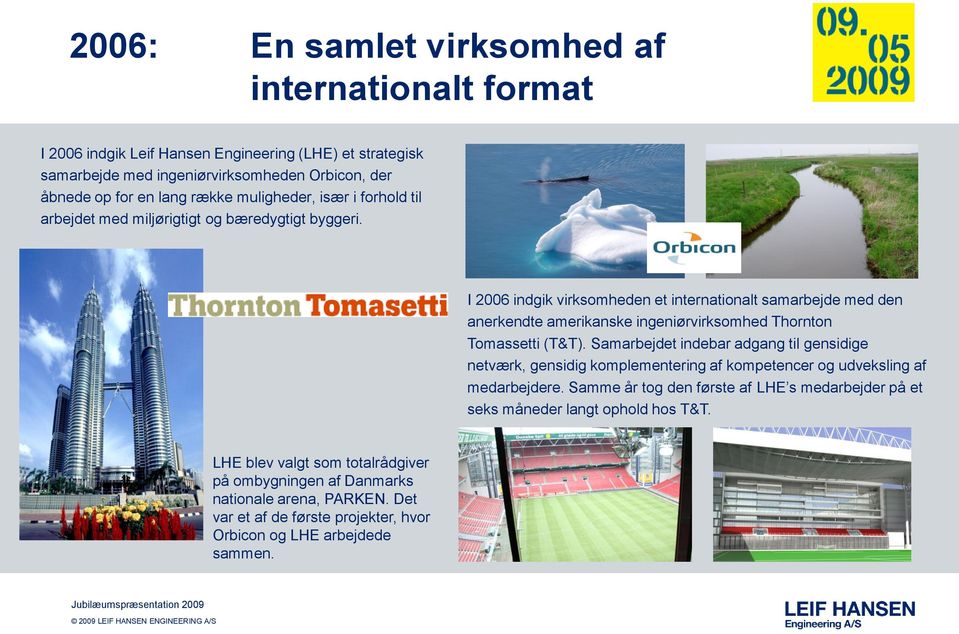 I 2006 indgik virksomheden et internationalt samarbejde med den anerkendte amerikanske ingeniørvirksomhed Thornton Tomassetti (T&T).