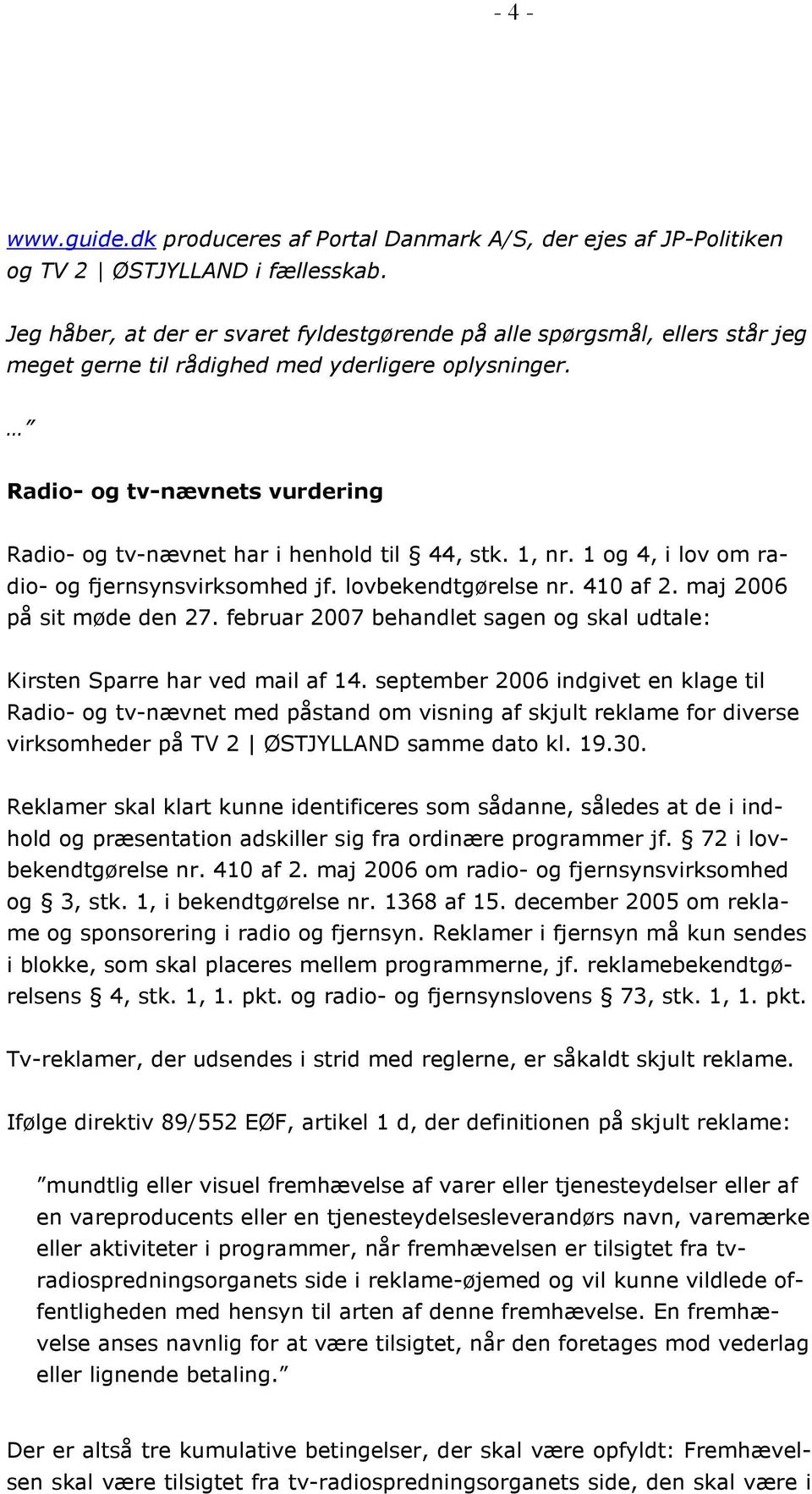 Radio- og tv-nævnets vurdering Radio- og tv-nævnet har i henhold til 44, stk. 1, nr. 1 og 4, i lov om radio- og fjernsynsvirksomhed jf. lovbekendtgørelse nr. 410 af 2. maj 2006 på sit møde den 27.