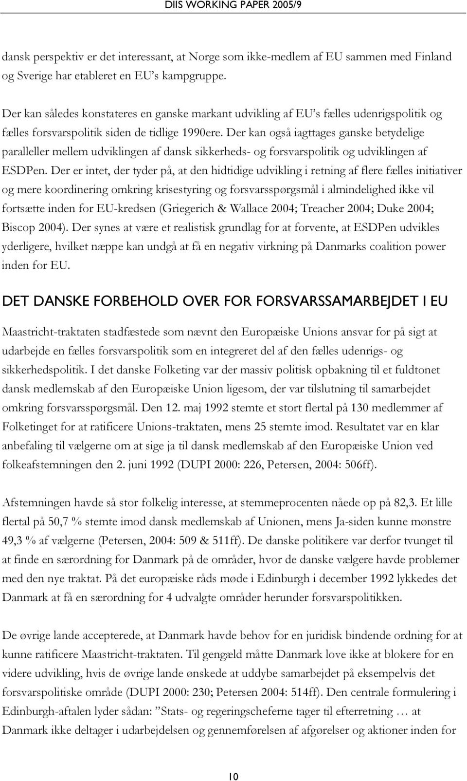 Der kan også iagttages ganske betydelige paralleller mellem udviklingen af dansk sikkerheds- og forsvarspolitik og udviklingen af ESDPen.