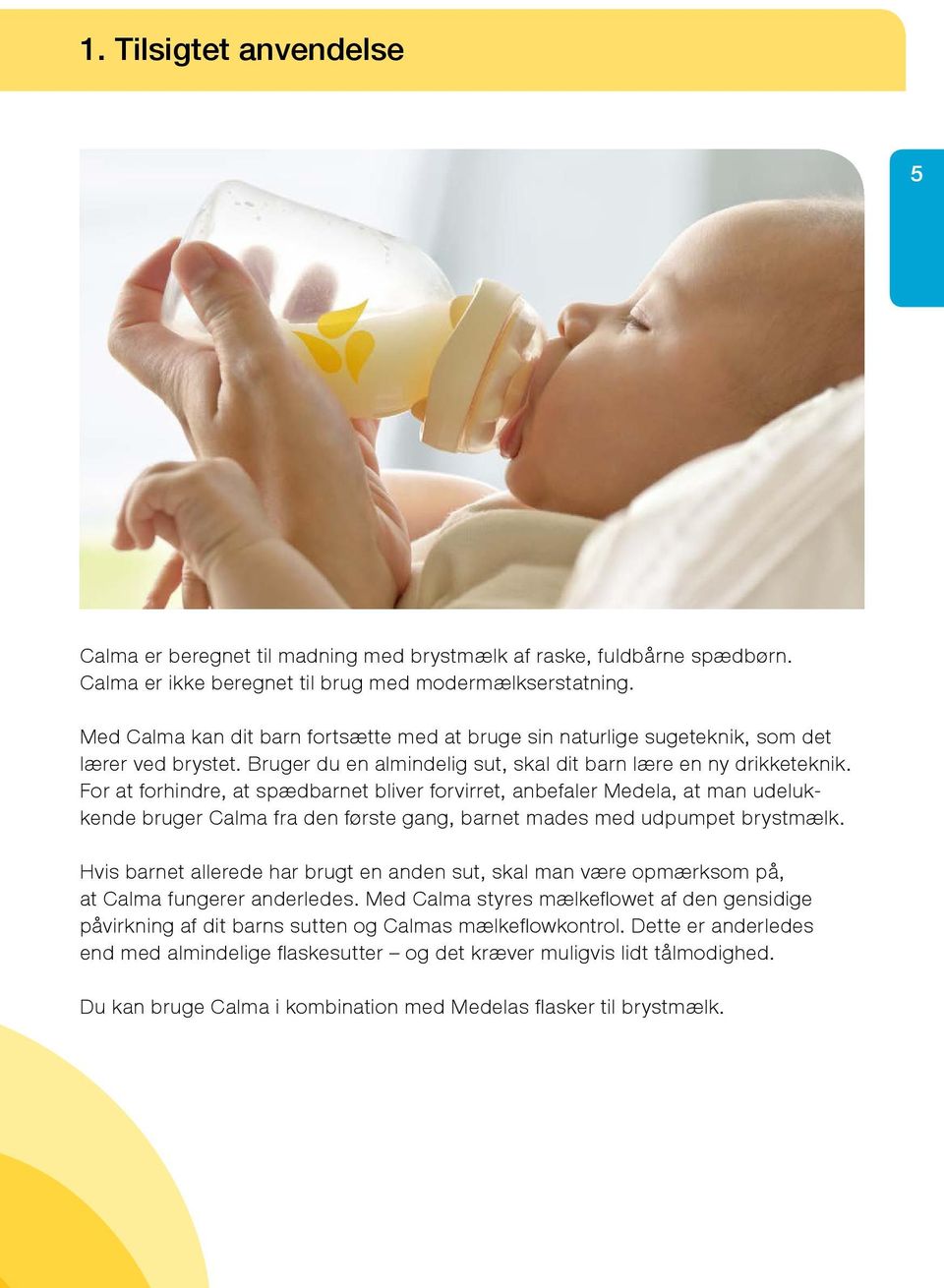 For at forhindre, at spædbarnet bliver forvirret, anbefaler Medela, at man udelukkende bruger Calma fra den første gang, barnet mades med udpumpet brystmælk.