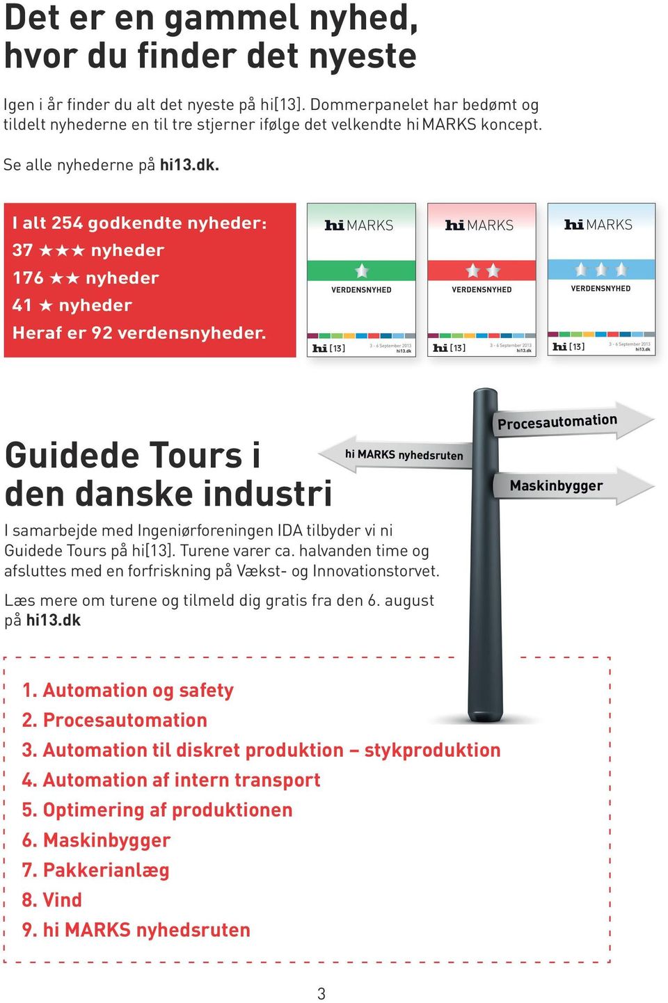Guidede Tours i den danske industri hi MARKS nyhedsruten I samarbejde med Ingeniørforeningen IDA tilbyder vi ni Guidede Tours på hi[13]. Turene varer ca.