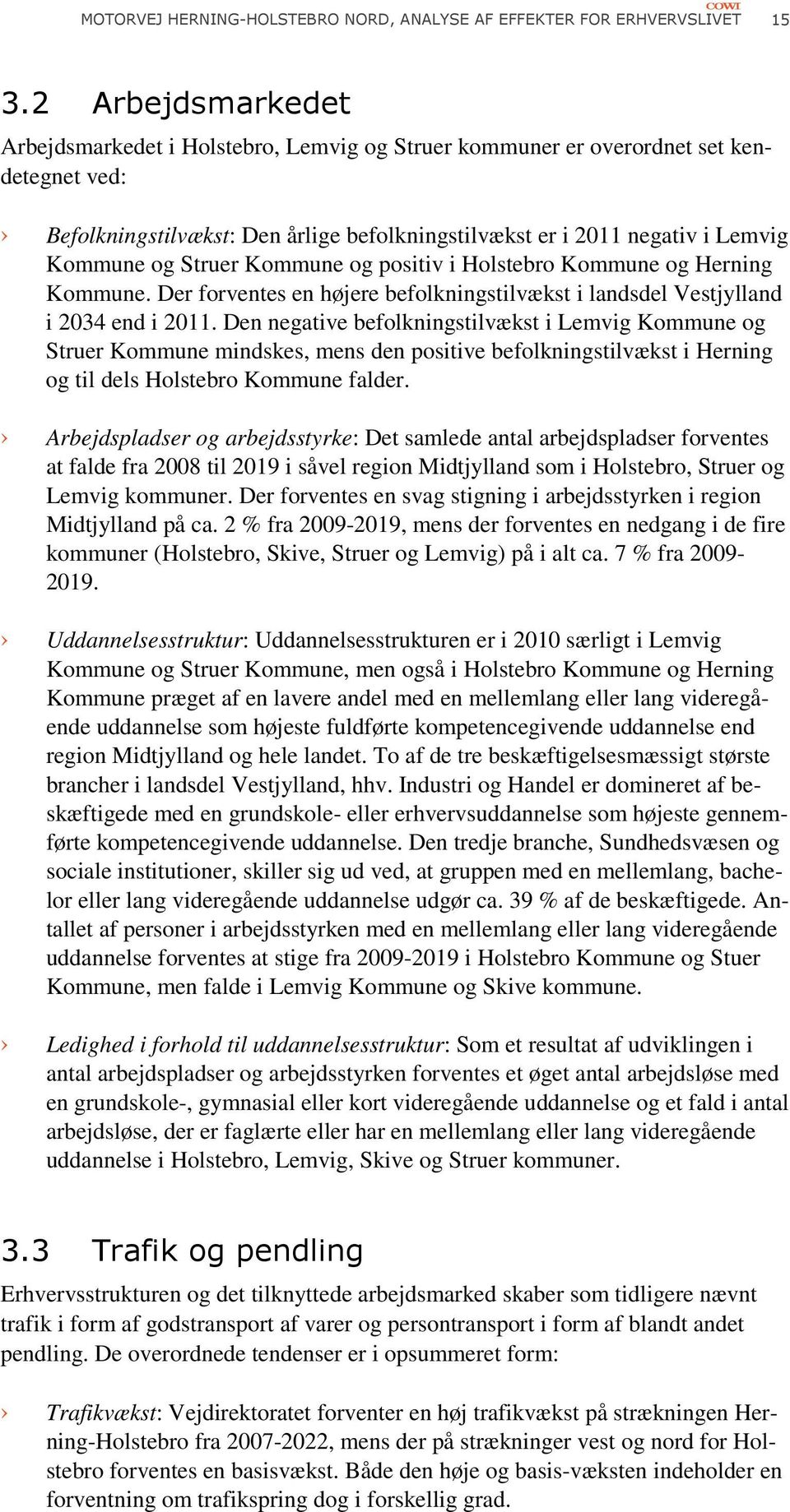 Struer Kommune og positiv i Holstebro Kommune og Herning Kommune. Der forventes en højere befolkningstilvækst i landsdel Vestjylland i 2034 end i 2011.