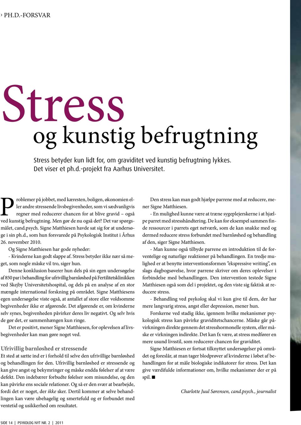 Men gør de nu også det? Det var spørgsmålet, cand.psych. Signe Matthiesen havde sat sig for at undersøge i sin ph.d., som hun forsvarede på Psykologisk Institut i Århus 26. november 2010.
