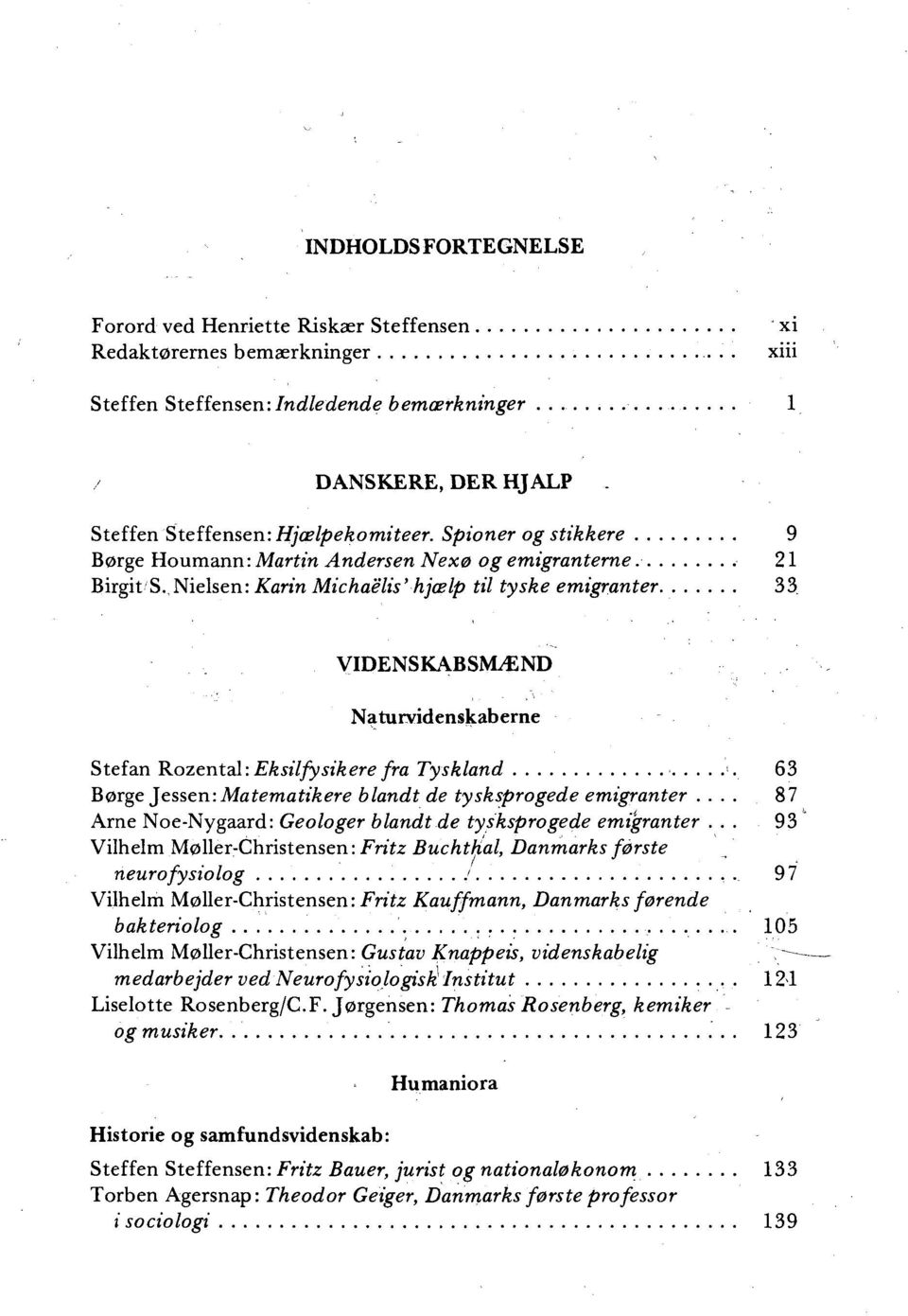VIDENSKABSMÆND Naturvidenskaberne Stefan Rozental: Eksilfysikere fra Tyskland. 63 Børge Jessen: Matematikere blandt de tysksprogede emigranter.
