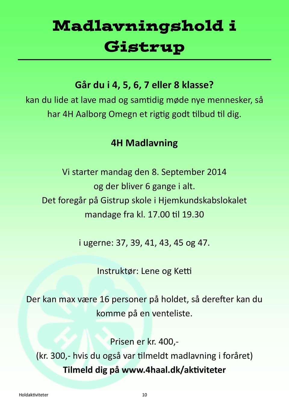 September 2014 og der bliver 6 gange i alt. Det foregår på Gistrup skole i Hjemkundskabslokalet mandage fra kl. 17.00 l 19.