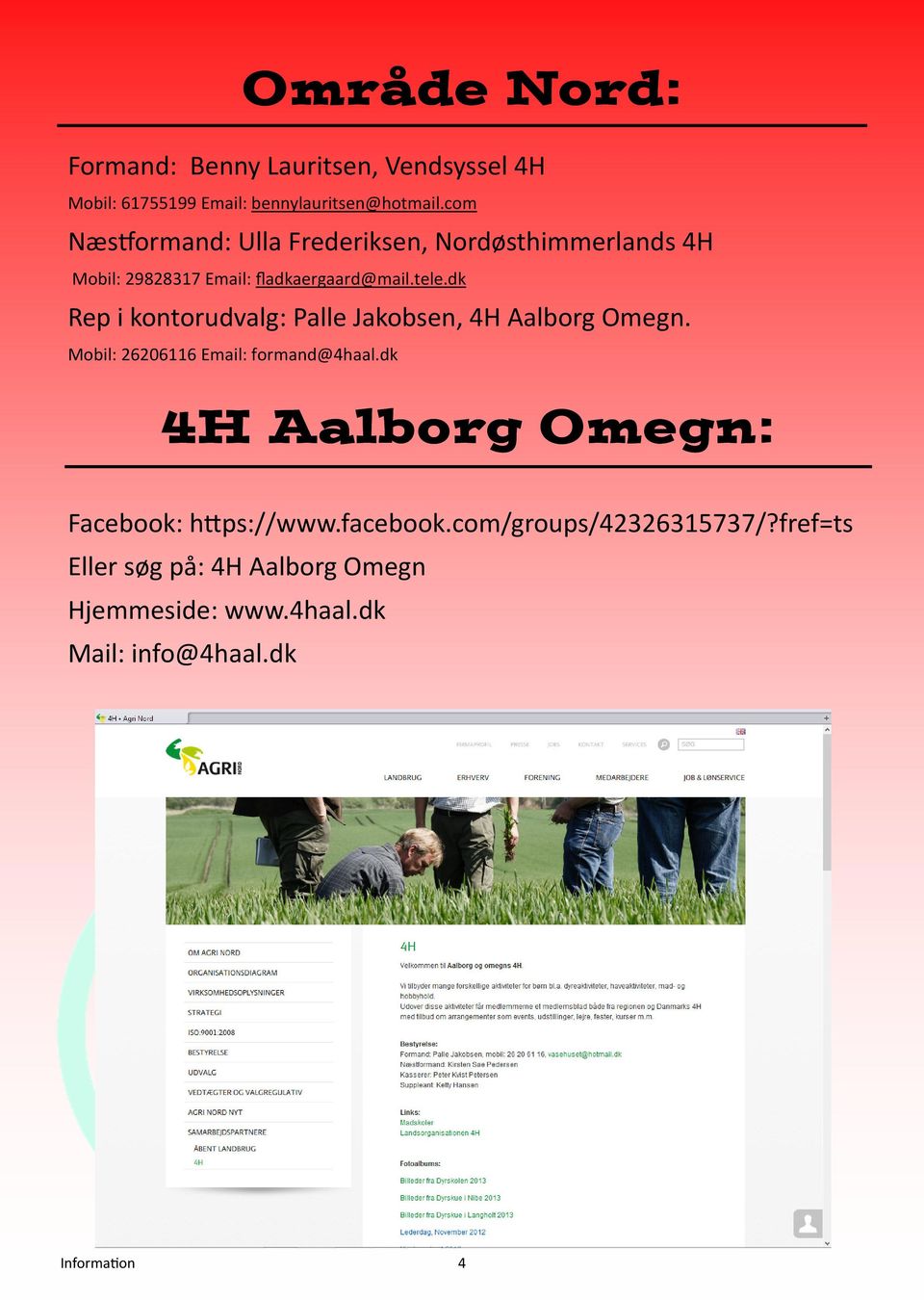 dk Rep i kontorudvalg: Palle Jakobsen, 4H Aalborg Omegn. Mobil: 26206116 Email: formand@4haal.