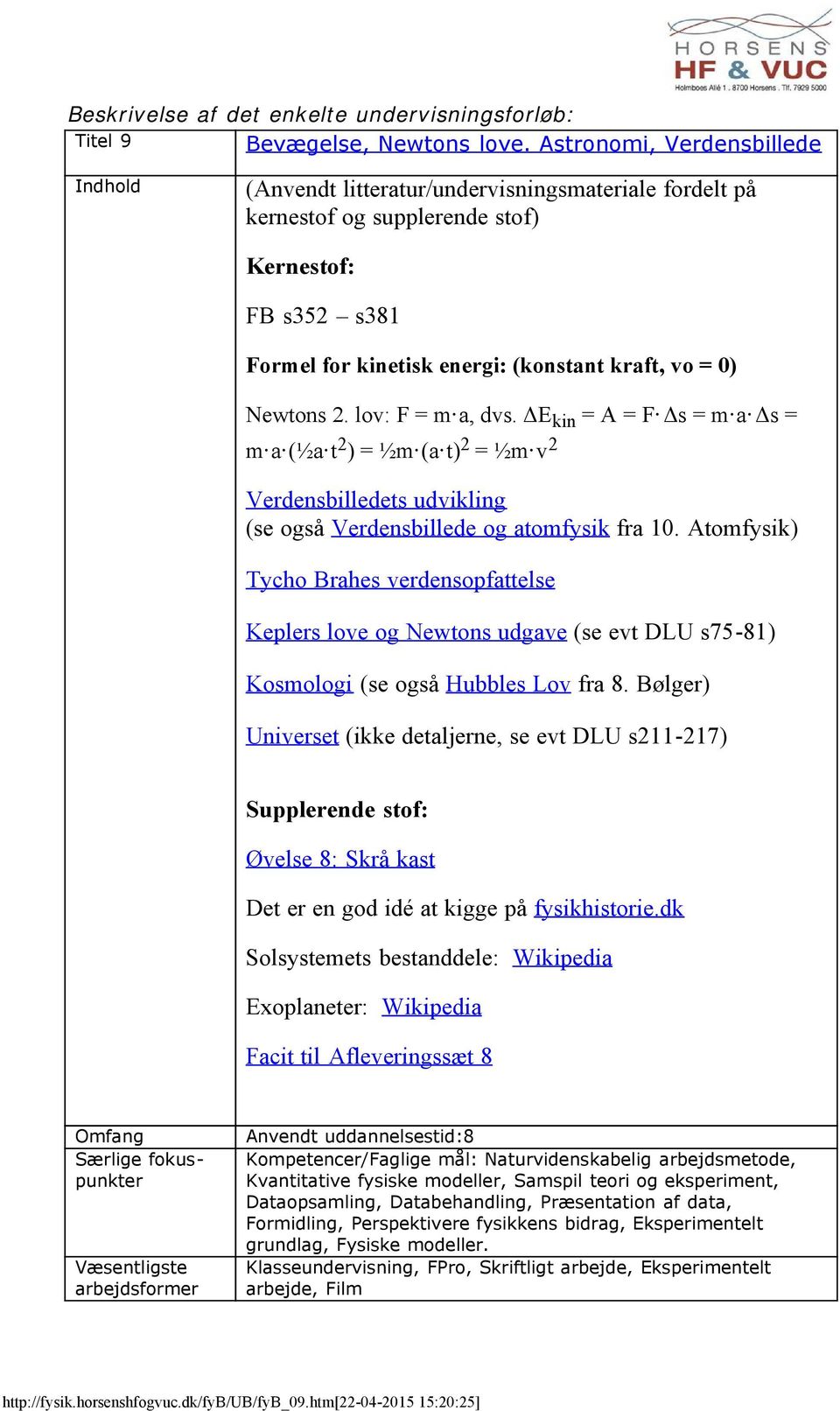 Atomfysik) Tycho Brahes verdensopfattelse Keplers love og Newtons udgave (se evt DLU s75-81) Kosmologi (se også Hubbles Lov fra 8.