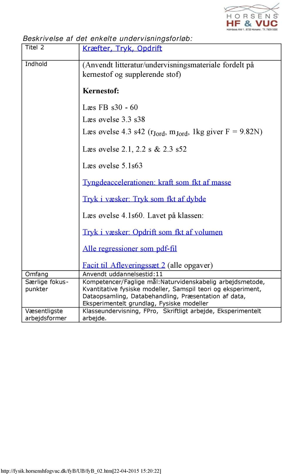 Lavet på klassen: Tryk i væsker: Opdrift som fkt af volumen Alle regressioner som pdf-fil Facit til Afleveringssæt 2 (alle opgaver) Anvendt uddannelsestid:11 Kompetencer/Faglige