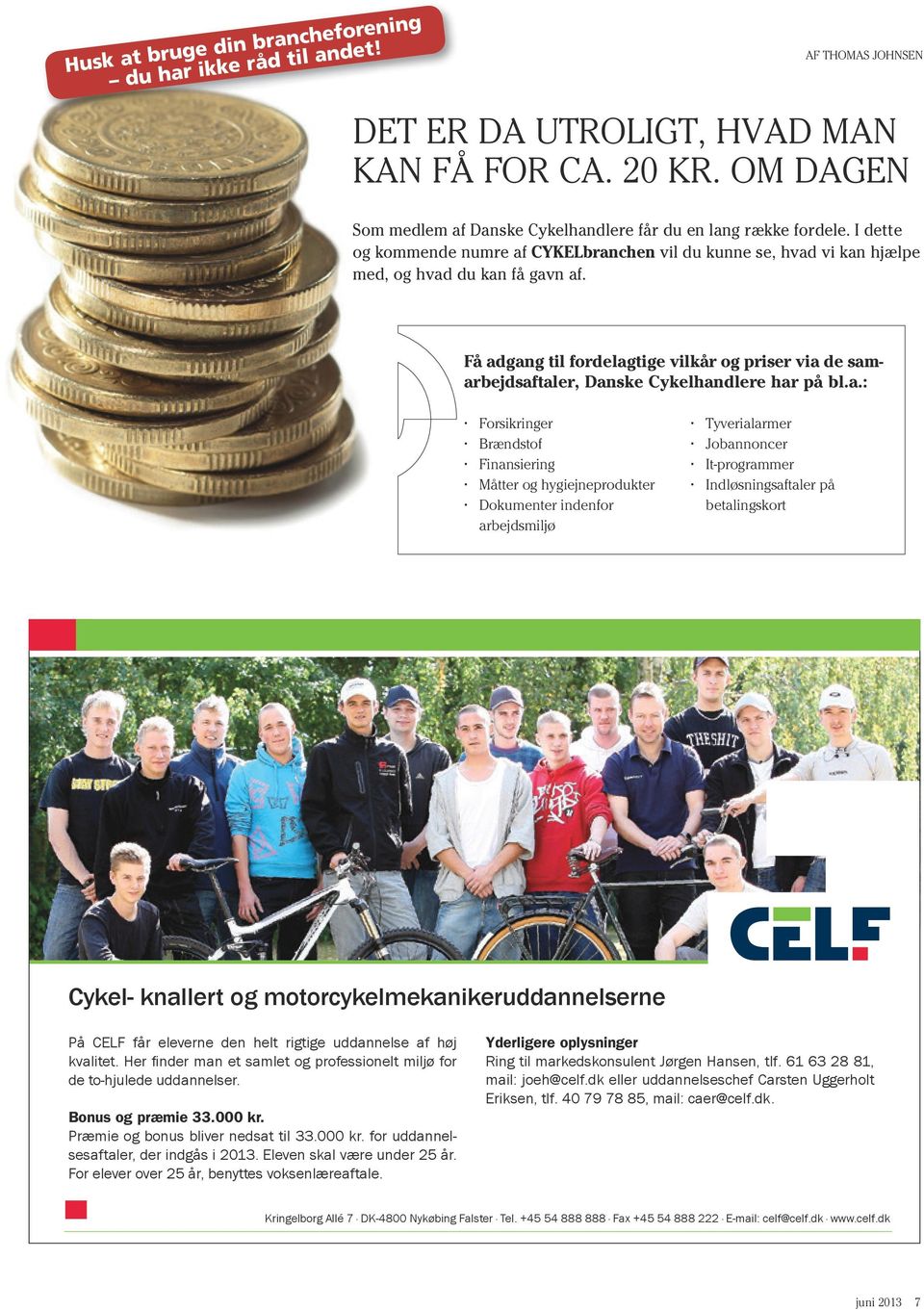 Få adgang til fordelagtige vilkår og priser via de samarbejdsaftaler, Danske Cykelhandlere har på bl.a.: Forsikringer Brændstof Finansiering Måtter og hygiejneprodukter Dokumenter indenfor