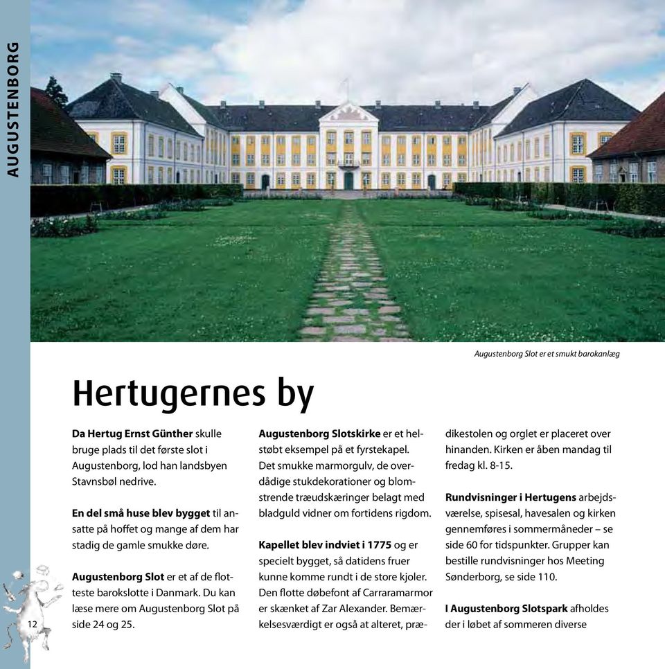 Du kan læse mere om Augustenborg Slot på side 24 og 25. Augustenborg Slotskirke er et helstøbt eksempel på et fyrstekapel.