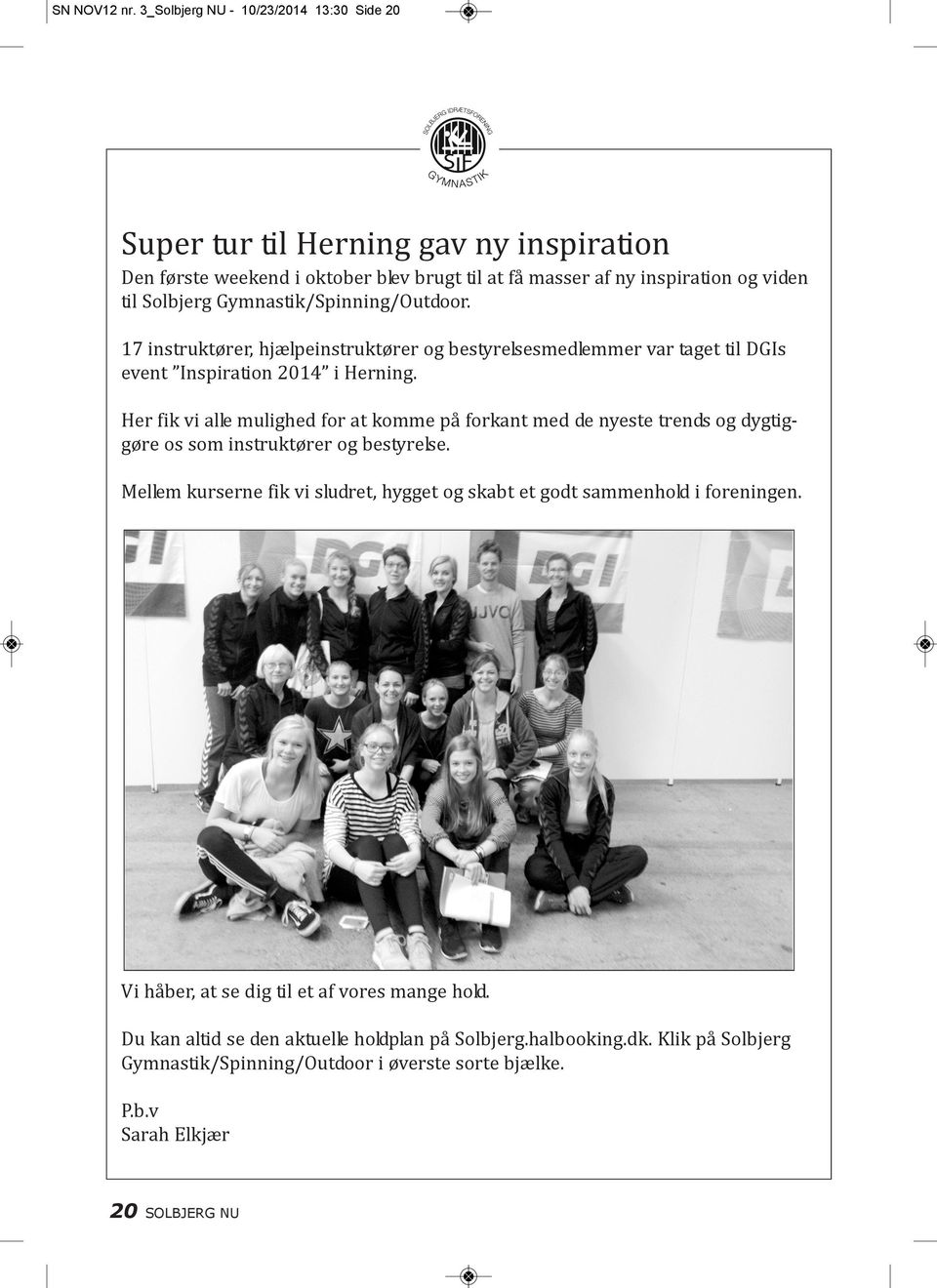 Gymnastik/Spinning/Outdoor. 17 instruktører, hjælpeinstruktører og bestyrelsesmedlemmer var taget til DGIs event Inspiration 2014 i Herning.