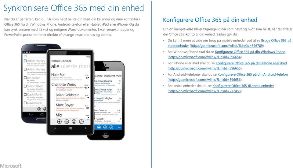 Konfigurere Office 365 på din enhed Din onlineoplevelse bliver tilgængelig når som helst og hvor som helst, når du tilføjer din Office 365-konto til din enhed.