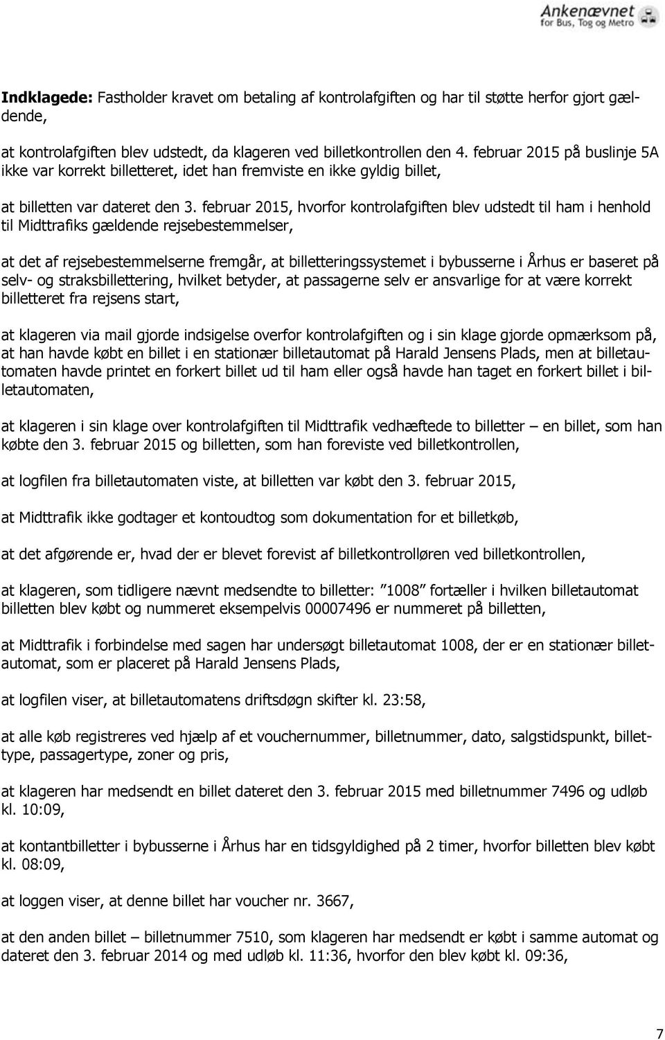 februar 2015, hvorfor kontrolafgiften blev udstedt til ham i henhold til Midttrafiks gældende rejsebestemmelser, at det af rejsebestemmelserne fremgår, at billetteringssystemet i bybusserne i Århus