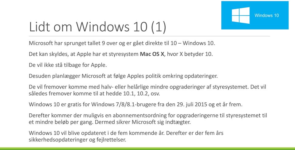 Det vil således fremover komme til at hedde 10.1, 10.2, osv. Windows 10 er gratis for Windows 7/8/8.1-brugere fra den 29. juli 2015 og et år frem.