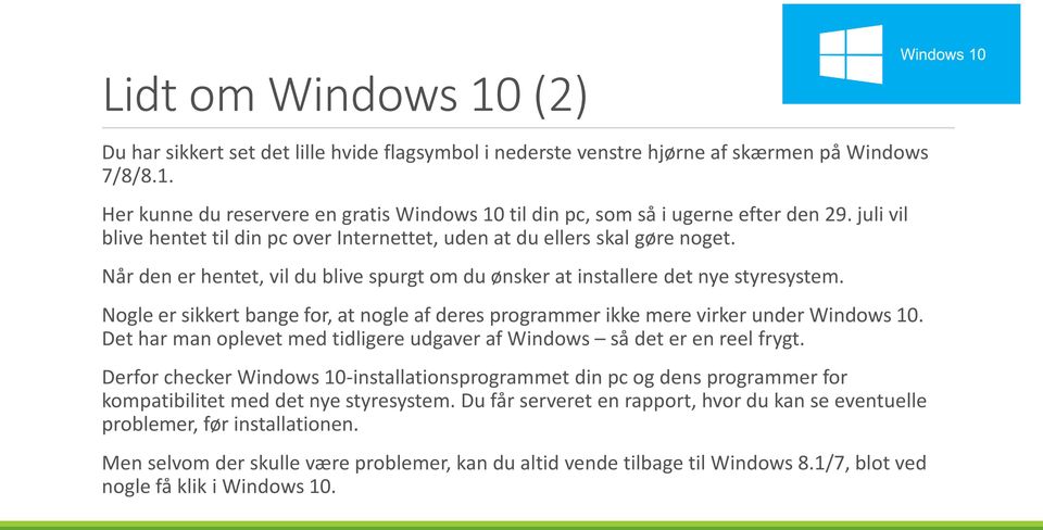 Nogle er sikkert bange for, at nogle af deres programmer ikke mere virker under Windows 10. Det har man oplevet med tidligere udgaver af Windows så det er en reel frygt.