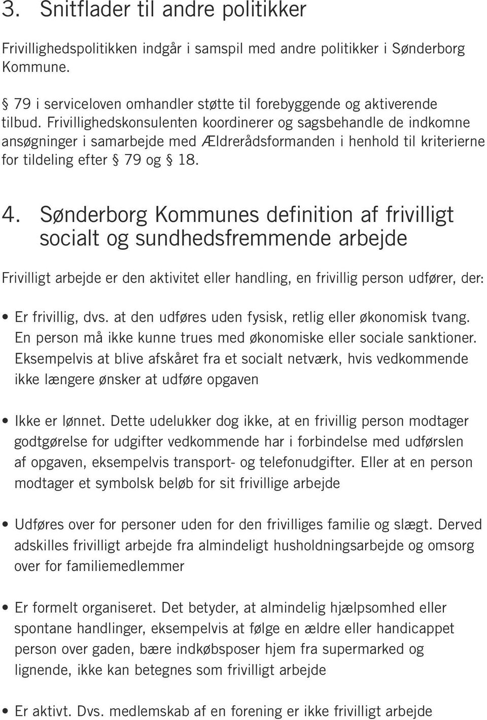 Sønderborg Kommunes definition af frivilligt socialt og sundhedsfremmende arbejde Frivilligt arbejde er den aktivitet eller handling, en frivillig person udfører, der: Er frivillig, dvs.