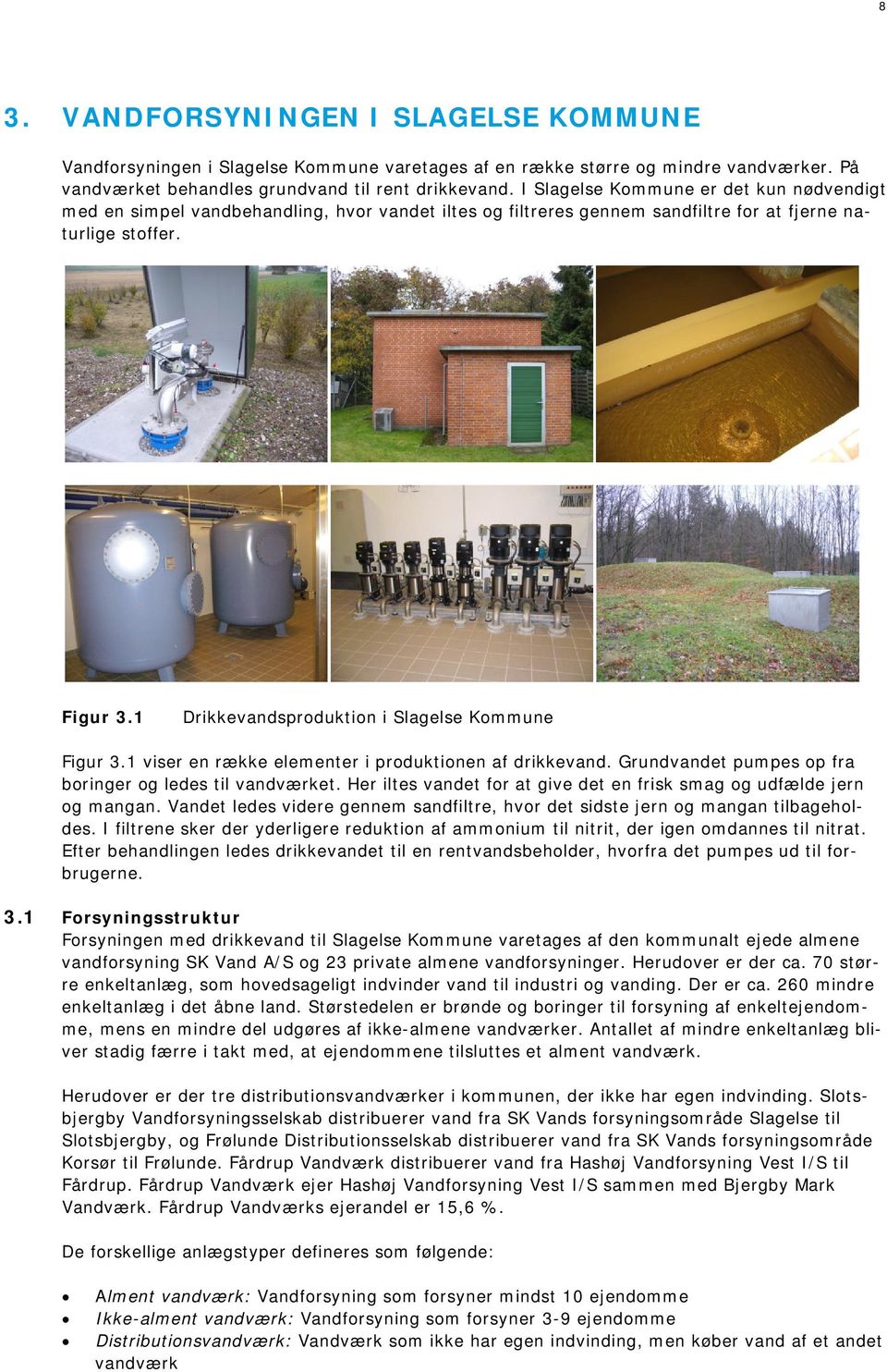 1 Drikkevandsproduktion i Slagelse Kommune Figur 3.1 viser en række elementer i produktionen af drikkevand. Grundvandet pumpes op fra boringer og ledes til vandværket.