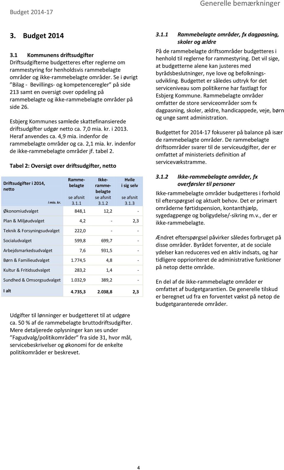 Esbjerg Kommunes samlede skattefinansierede driftsudgifter udgør netto ca. 7,0 mia. kr. i 2013. Heraf anvendes ca. 4,9 mia. indenfor de rammebelagte områder og ca. 2,1 mia. kr. indenfor de ikke-rammebelagte områder jf.