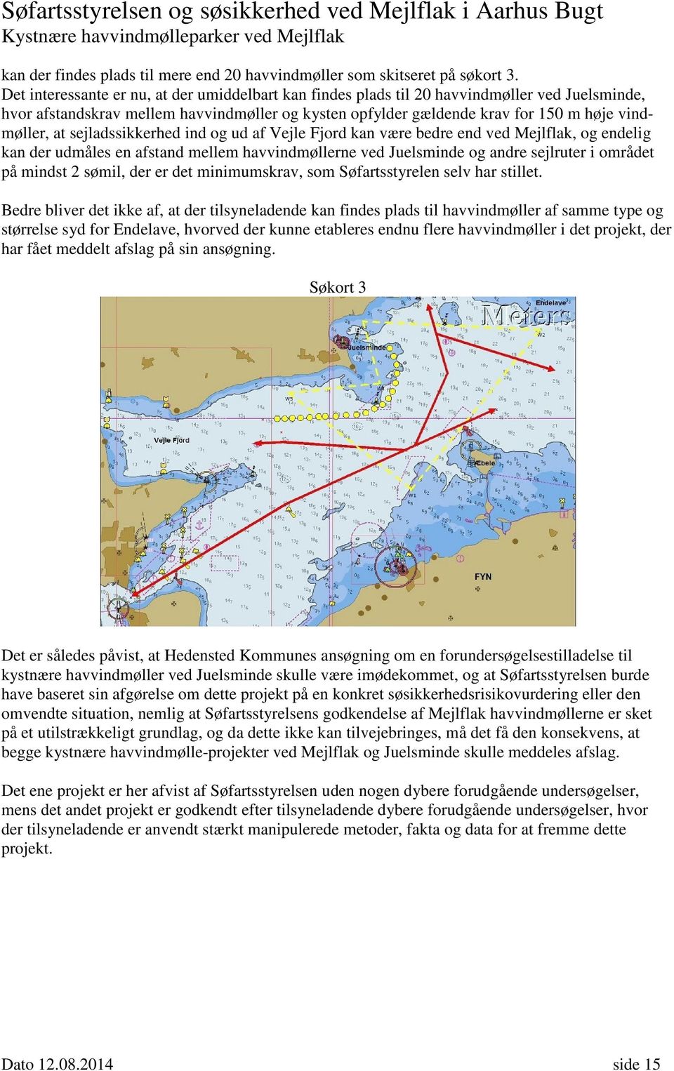 sejladssikkerhed ind og ud af Vejle Fjord kan være bedre end ved Mejlflak, og endelig kan der udmåles en afstand mellem havvindmøllerne ved Juelsminde og andre sejlruter i området på mindst 2 sømil,
