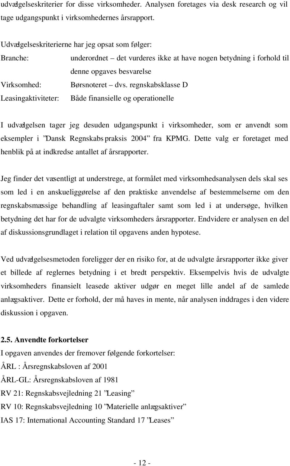 regnskabsklasse D Leasingaktiviteter: Både finansielle og operationelle I udvælgelsen tager jeg desuden udgangspunkt i virksomheder, som er anvendt som eksempler i Dansk Regnskabs praksis 2004 fra