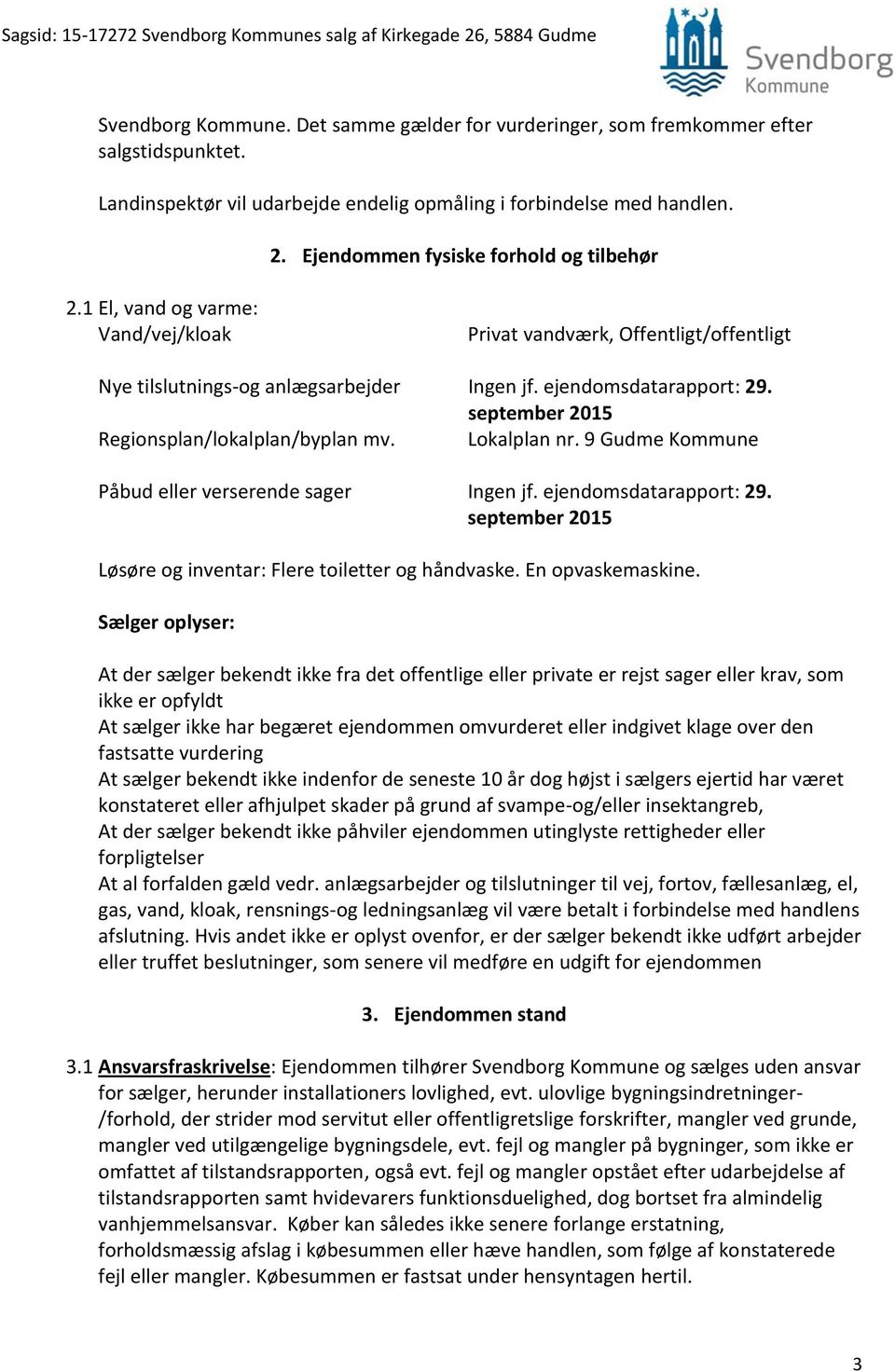 september 2015 Regionsplan/lokalplan/byplan mv. Lokalplan nr. 9 Gudme Kommune Påbud eller verserende sager Ingen jf. ejendomsdatarapport: 29.