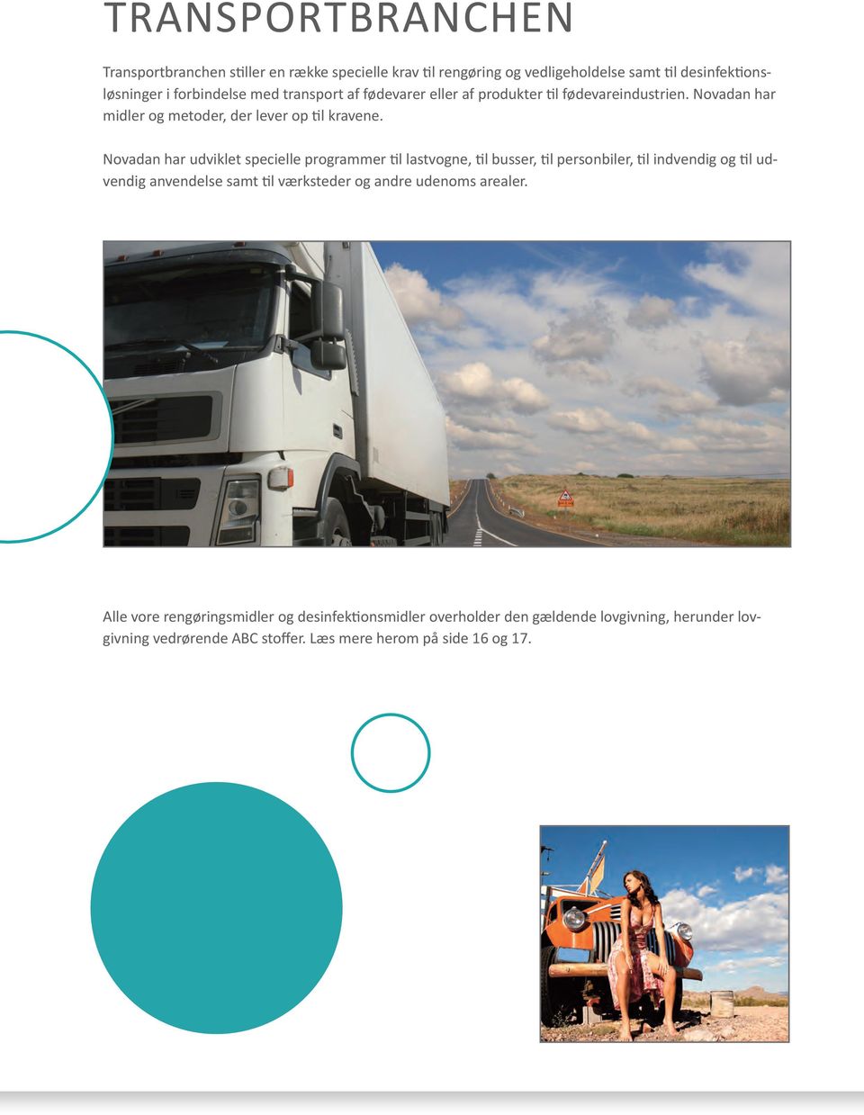Novadan har udviklet specielle programmer til lastvogne, til busser, til personbiler, til indvendig og til udvendig anvendelse samt til værksteder og