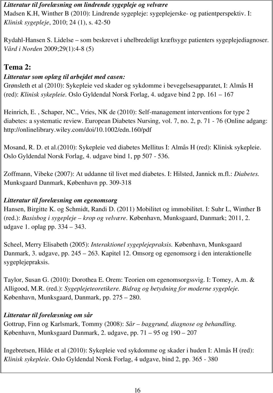 Vård i Norden 2009;29(1):4-8 (5) Tema 2: Litteratur som oplæg til arbejdet med casen: Grønsleth et al (2010): Sykepleie ved skader og sykdomme i bevegelsesapparatet, I: Almås H (red): Klinisk