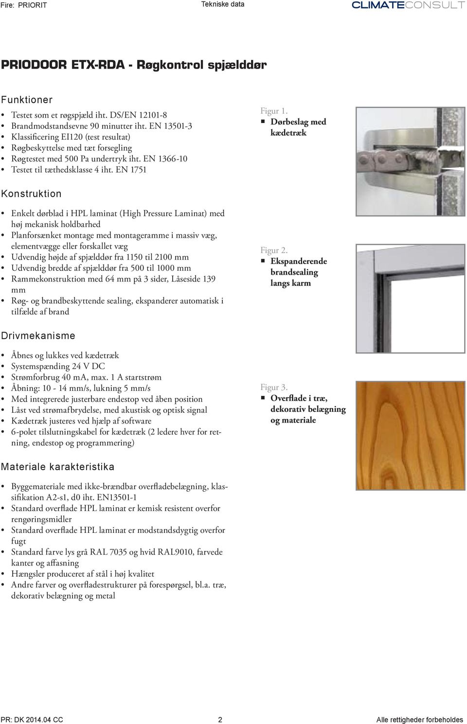Dørbeslag med kædetræk Konstruktion Enkelt dørblad i HPL laminat (High Pressure Laminat) med høj mekanisk holdbarhed Planforsænket montage med montageramme i massiv væg, elementvægge eller forskallet