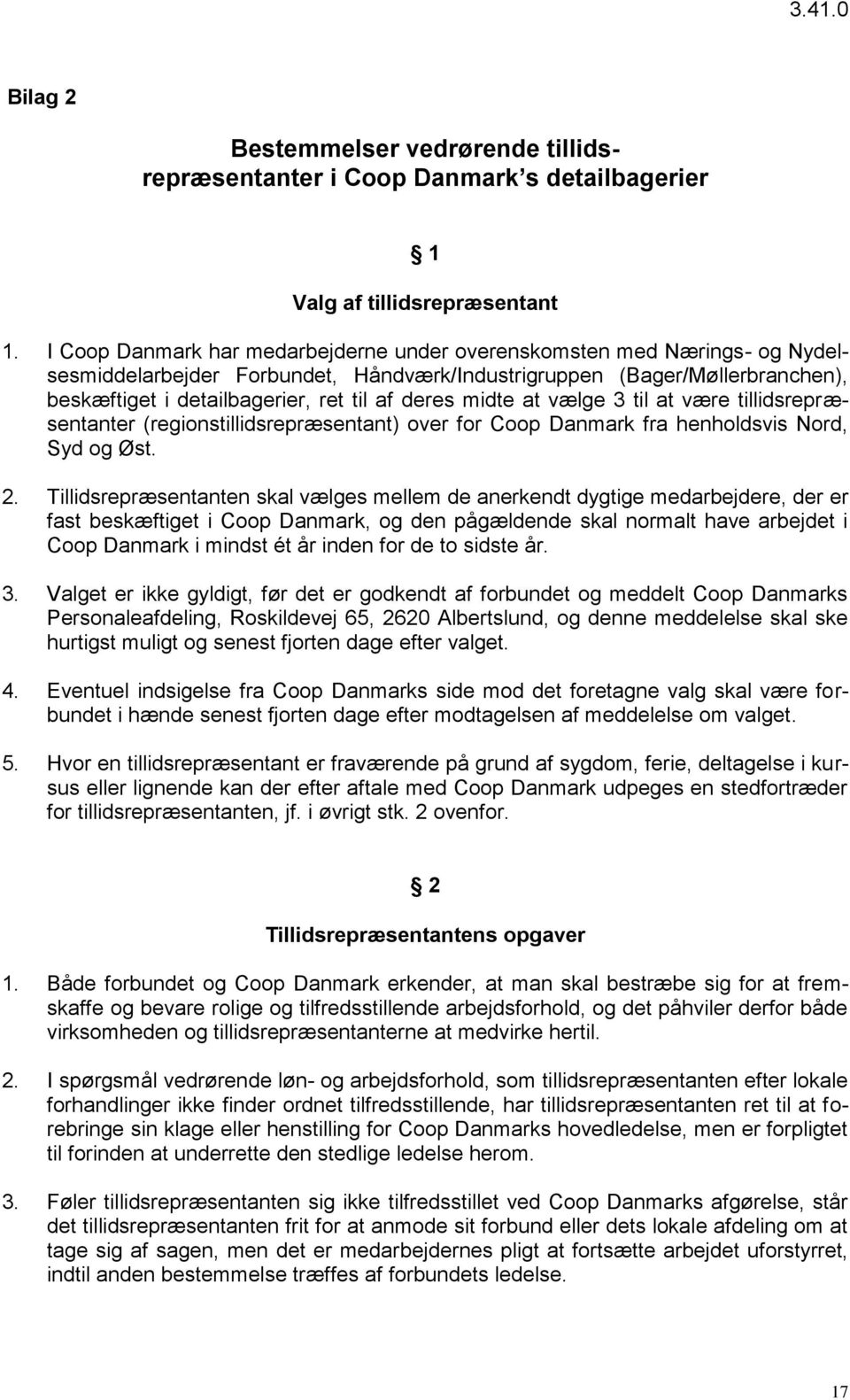 midte at vælge 3 til at være tillidsrepræsentanter (regionstillidsrepræsentant) over for Coop Danmark fra henholdsvis Nord, Syd og Øst. 2.